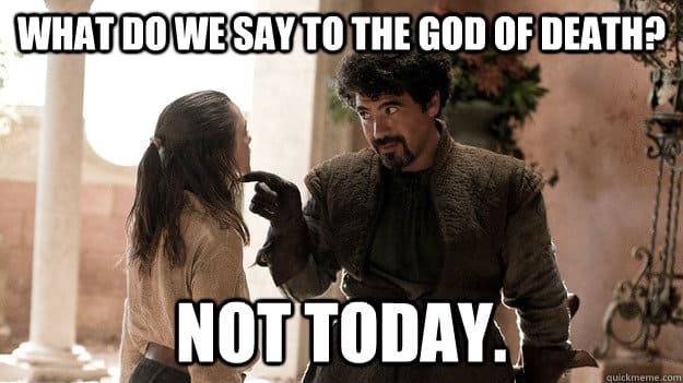 what-do-we-say-to-the-god-of-death-not-today